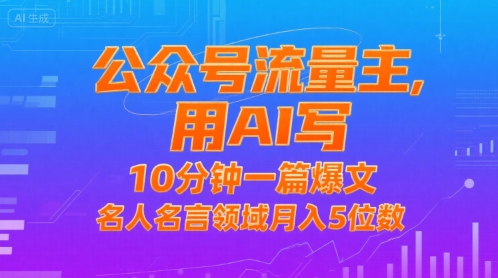 公众号流量主，用AI写，10分钟一篇爆文，名人名言领域月入5位数-微众资源