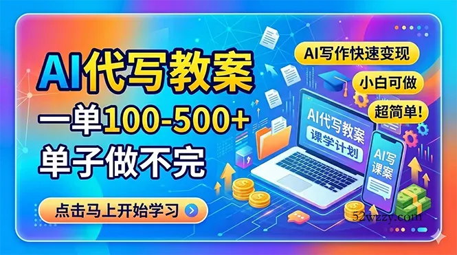 AI代写教案，一单100-500+，单子做不完，AI写作快速变现，小白可做 超简单！-微众资源