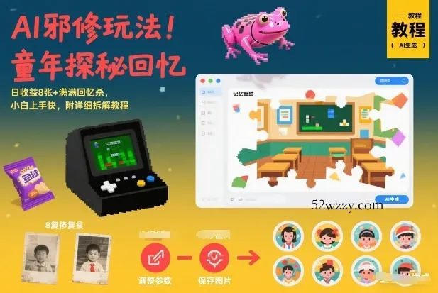 AI邪修玩法，童年探秘回忆，日收益8张+满满回忆杀，小白上手快，附详细拆解教程-微众资源