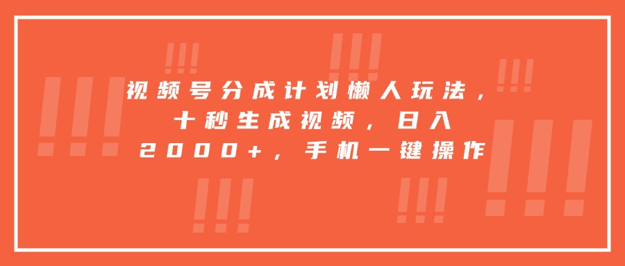 视频号分成计划懒人玩法，十秒生成视频，日入2000+，手机一键操作-微众资源
