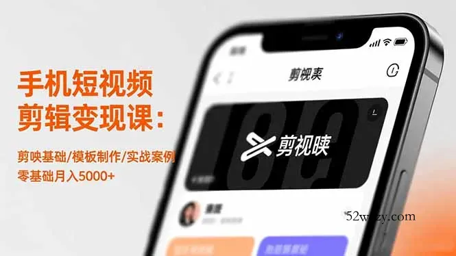 手机短视频剪辑变现课：剪映基础/模板制作/实战案例，零基础月入5000+-微众资源