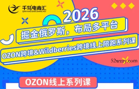 千鸟跨境·26年OZON&wildberries跨境店线上陪跑训练营(更新)-微众资源