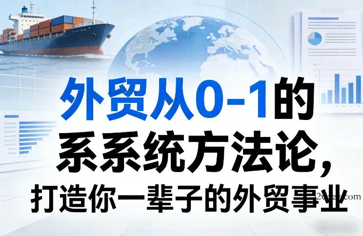 外贸从0-1的系统方法论，打造你一辈子的外贸事业-微众资源