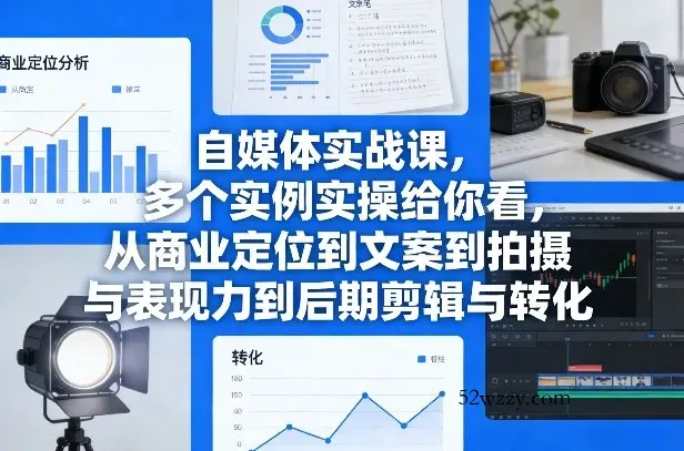 自媒体实战课，多个实例实操给你看，从商业定位到文案到拍摄与表现力到后期剪辑与转化-微众资源
