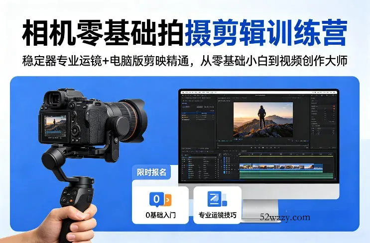 相机零基础拍摄剪辑训练营：稳定器专业运镜+电脑版剪映精通，从零基础小白到视频创作大师-微众资源