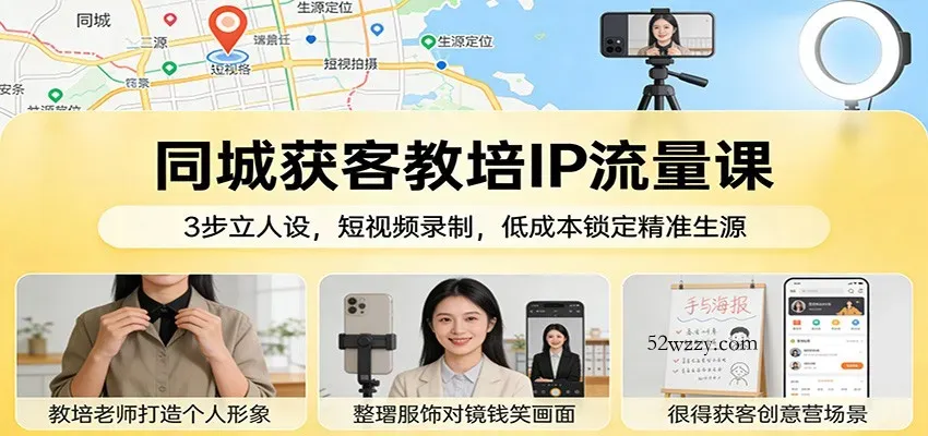 同城获客教培IP流量课：3步立人设，短视频录制，低成本锁定精准生源-微众资源