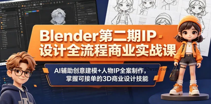 Blender第二期IP设计全流程商业实战课，AI辅助创意建模+人物IP全案制作，掌握可接单的3D商业设计技能-微众资源