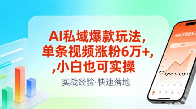 AI私域爆款玩法，单条视频涨粉6W+，小白也可实操-微众资源