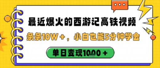 最近爆火的西游记高铁视频，条条10W＋，小白也能5分钟轻松上手，单日变现1k-微众资源