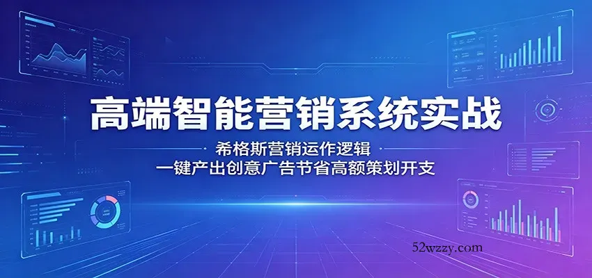 高端智能营销系统实战：希格斯营销运作逻辑，一键产出创意广告节省高额策划开支-微众资源