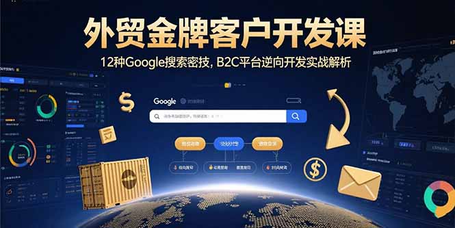 外贸金牌客户开发课，12种Google搜索密技，B2C平台逆向开发实战解析-微众资源