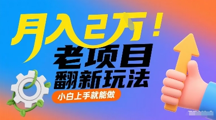 月入2W！老项目翻新玩法，小白上手就能做，非常容易上手-微众资源