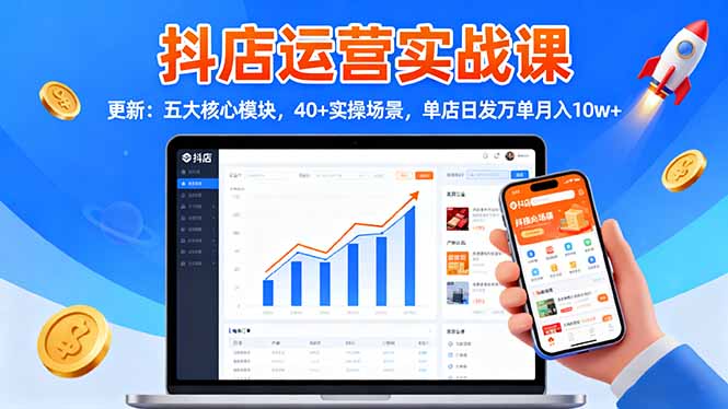 抖店运营实战课-更新：五大核心模块，40+实操场景，单店日发万单月入10w+-微众资源