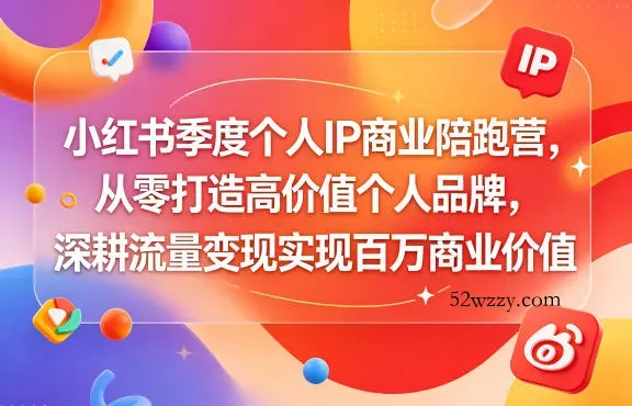 小红书季度个人IP商业陪跑营，从零打造高价值个人品牌，深耕流量变现实现百万商业价值-微众资源