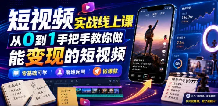 短视频实战线上课，从0到1手把手教你做能变现的短视频，零基础可学，落地起号做爆款-微众资源