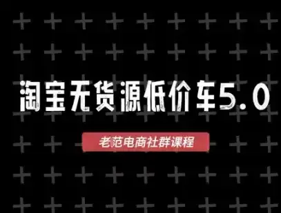 淘宝无货源价车5.0,2026最新VIP淘宝无货源课程,1688代发,蓝海选品,零成本创业首选(更新26年8月3日)