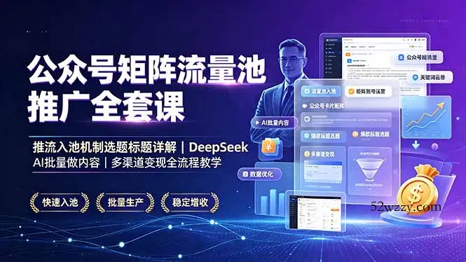 公众号矩阵流量池推广全套课，推流入池机制选题标题详解，DeepSeek AI批量做内容，多渠道变现全流程教学-微众资源