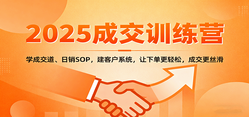 2025成交实战训练营：学成交道、日销SOP，建客户系统，让下单更轻松，成交更丝滑-微众资源