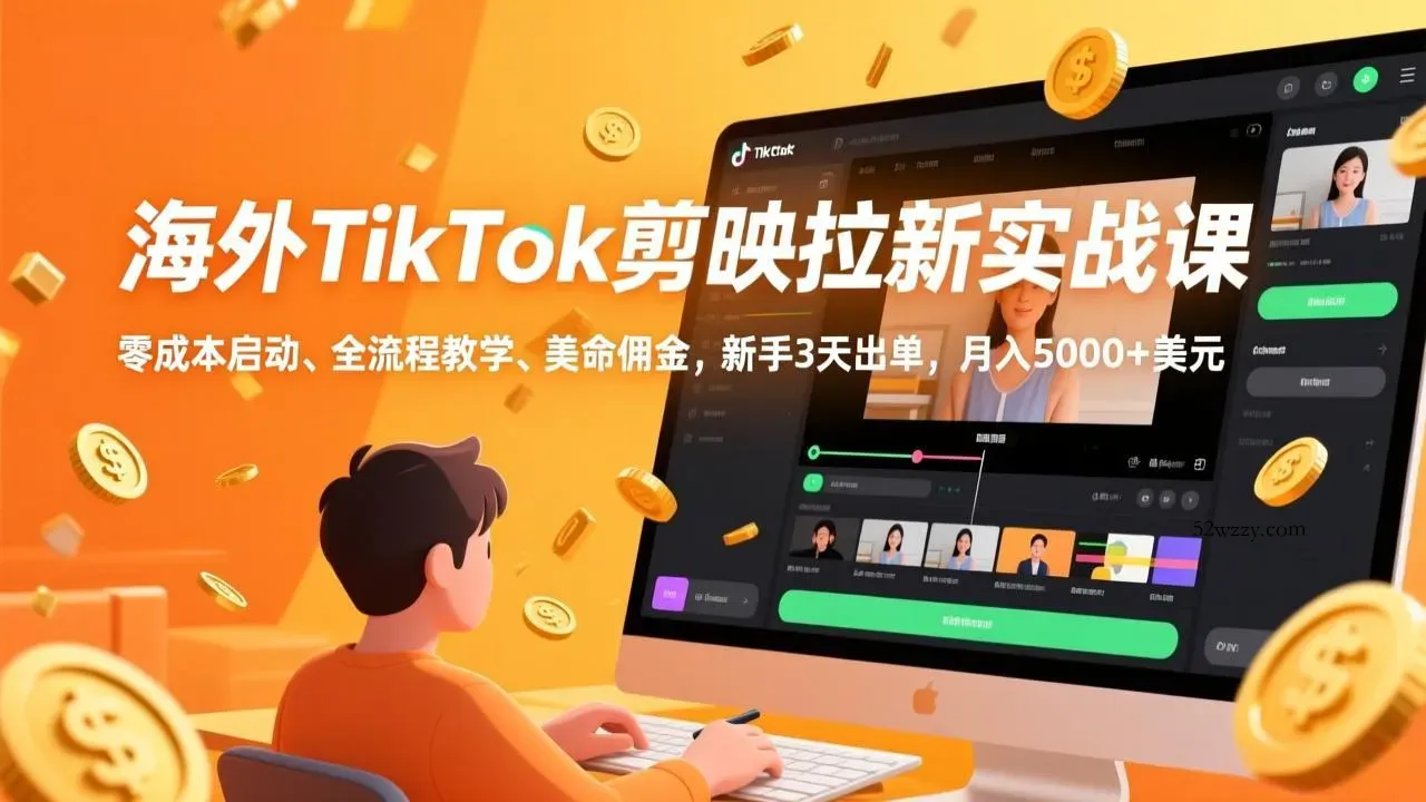 海外TikTok剪映拉新实战课，零成本启动、全流程教学、美金佣金，新手3天出单，月入5000+美元-微众资源