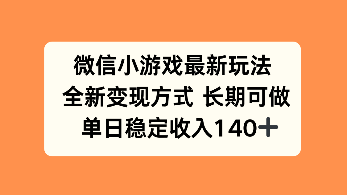微信小游戏最新玩法，全新变现方式，单日稳定收入140+-微众资源