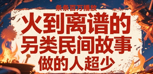 火到离谱的另类民间故事，条条百W播放，做的人超少-微众资源