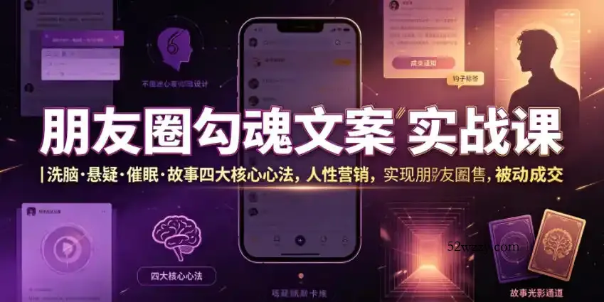 朋友圈勾魂文案实战课|洗脑·悬疑·催眠·故事四大核心心法,吃透人性营销,实现朋友圈不销而售被动成交