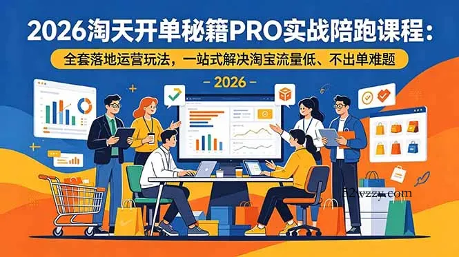 2026淘天开单秘籍PRO实战陪跑课程-更新：全套落地运营玩法，一站式解决淘宝流量低、不出单难题-微众资源