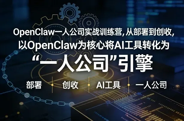 OpenClaw小龙虾+一人公司实战训练营，从部署到创收，将AI工具转化为“一人公司”引擎，低成本变现(更新)-微众资源