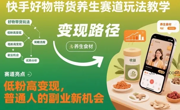 快手好物带货养生赛道玩法教学，低粉高变现，普通人的副业新机会-微众资源