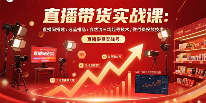 直播带货实战课：直播间搭建/选品排品/自然流三场起号技术/微付费投放技术-微众资源