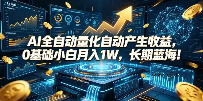 AI全自动量化自动产生收益,0基础小白月入1W,长期蓝海!【揭秘】