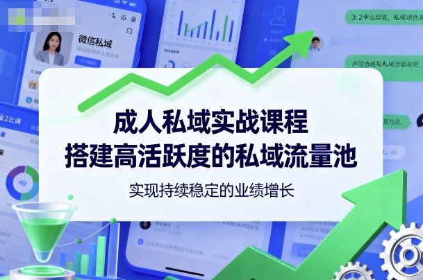 成人私域实战课程，搭建高活跃度的私域流量池，实现持续稳定的业绩增长-微众资源