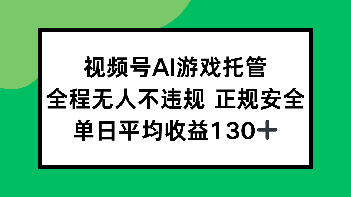 视频号AI游戏托管，全程无人不违规 正规安全，单日平均收益130+-微众资源