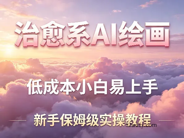 治愈系AI绘画提示词项目，低成本小白易上手，每天10分钟，新手保姆级实操教程-微众资源