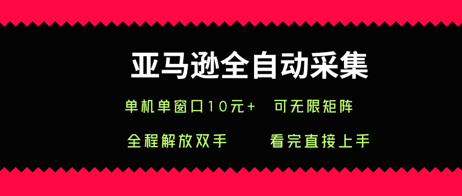 亚马逊全自动采集，单机单窗口一天10+，可无限矩阵去做【揭秘】-微众资源