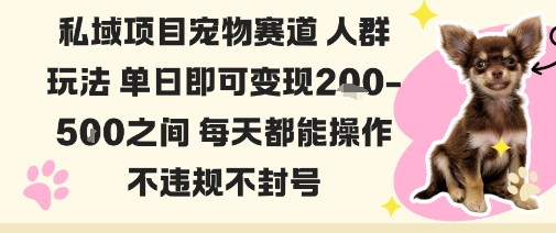 私域宠物项目赛道人群玩法单日即可变现2-5张之间每天都能操作不违规不封号-微众资源