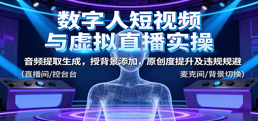 数字人短视频与虚拟直播实操，音频提取生成，背景添加，原创度提升及违规规避-微众资源