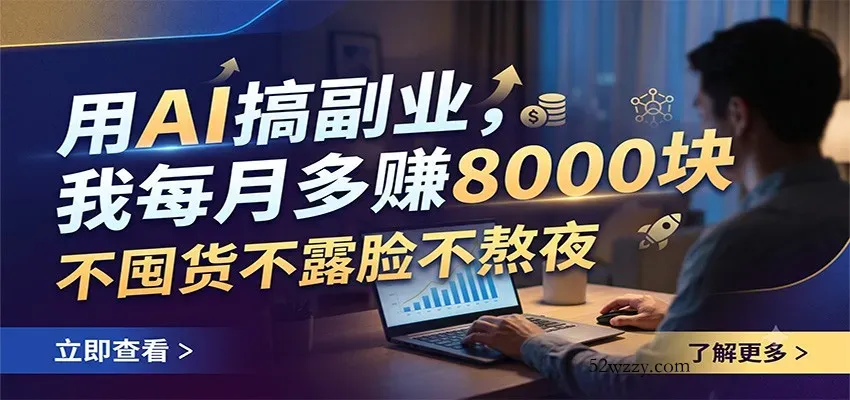 用AI搞副业,我每月多赚8000块,不囤货不露脸不熬夜-微众资源