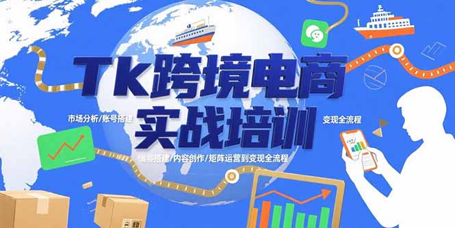 Tk跨境电商实战培训：市场分析/账号搭建/内容创作/矩阵运营到变现全流程-微众资源