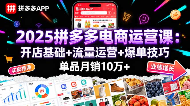 2025拼多多电商运营课：开店基础+流量运营+爆单技巧，单品月销10万+-微众资源