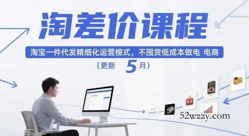 淘差价课程,淘宝一件代发精细化运营模式,不囤货低成本做电商(更新26年7月)-微众资源