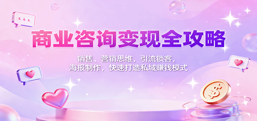 商业咨询变现全攻略：销售、营销思维，引流锁客，海报制作，快速打造私域赚钱模式-微众资源