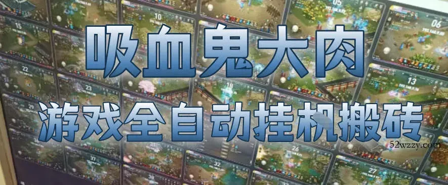 吸血鬼大肉！游戏全自动挂G搬砖，一台电脑开40个窗口日入500+，无需人工值守【揭秘】-微众资源