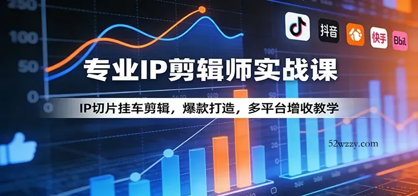 专业IP剪辑师实战课：IP切片挂车剪辑，爆款打造，多平台增收教学-微众资源