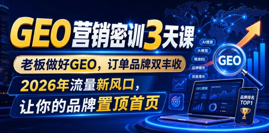 GEO营销密训3天课，老板做好GEO，订单品牌双丰收，2026年流量新风口，让你的品牌置顶首页-微众资源