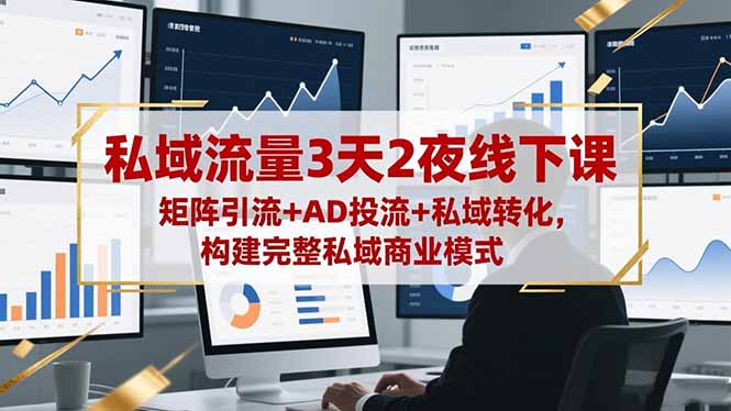 私域流量3天2夜线下课，矩阵引流+AD投流+私域转化，构建完整私域商业模式-微众资源