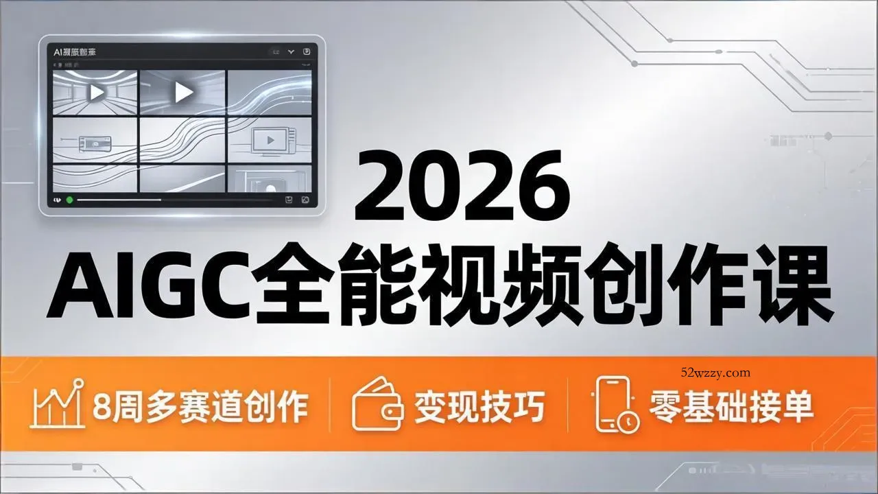 2026AIGC全能视频创作课，8周吃透多赛道创作+变现，零基础也能高效出片接单-微众资源