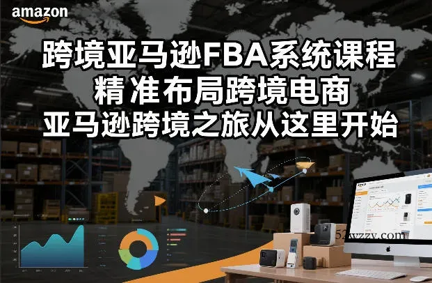 跨境亚马逊FBA系统课程，精准布局跨境电商，亚马逊跨境之旅从这里开始-微众资源