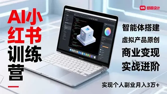 AI小红书训练营2.0，智能体搭建、虚拟产品原创、商业变现，实战进阶，实现个人副业月入3万+-微众资源