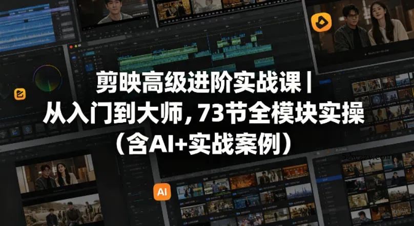 剪映高级进阶实战课｜从入门到大师，73节全模块实操(含AI+实战案例)-微众资源